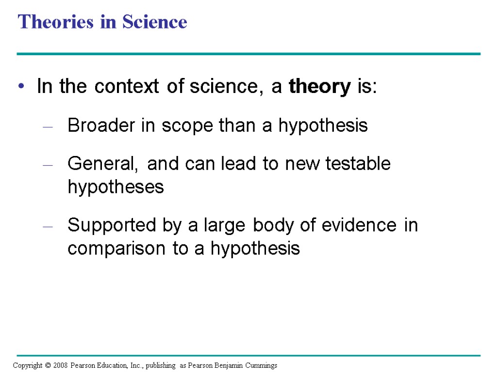 Theories in Science In the context of science, a theory is: Broader in scope